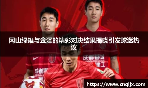 冈山绿雉与金泽的精彩对决结果揭晓引发球迷热议
