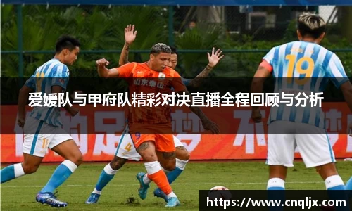 爱媛队与甲府队精彩对决直播全程回顾与分析